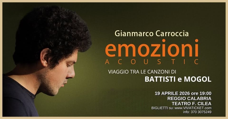 Gianmarco Carroccia – EMOZIONI Acoustic Potrebbe essere un'immagine raffigurante il seguente testo "Gianmarco Carroccia emozioni ACOUSTIC A VIAGGIO TRA LE CANZONI DI BATTISTI e MOGOL 19 APRILE 2026 ore 19:00 REGGIO REGGIOCALABRIA CALABRIA TEATRO F. CILEA BIGLIETT LIETTI su: www. VIVATICKET.CO com info: 370 3075249"