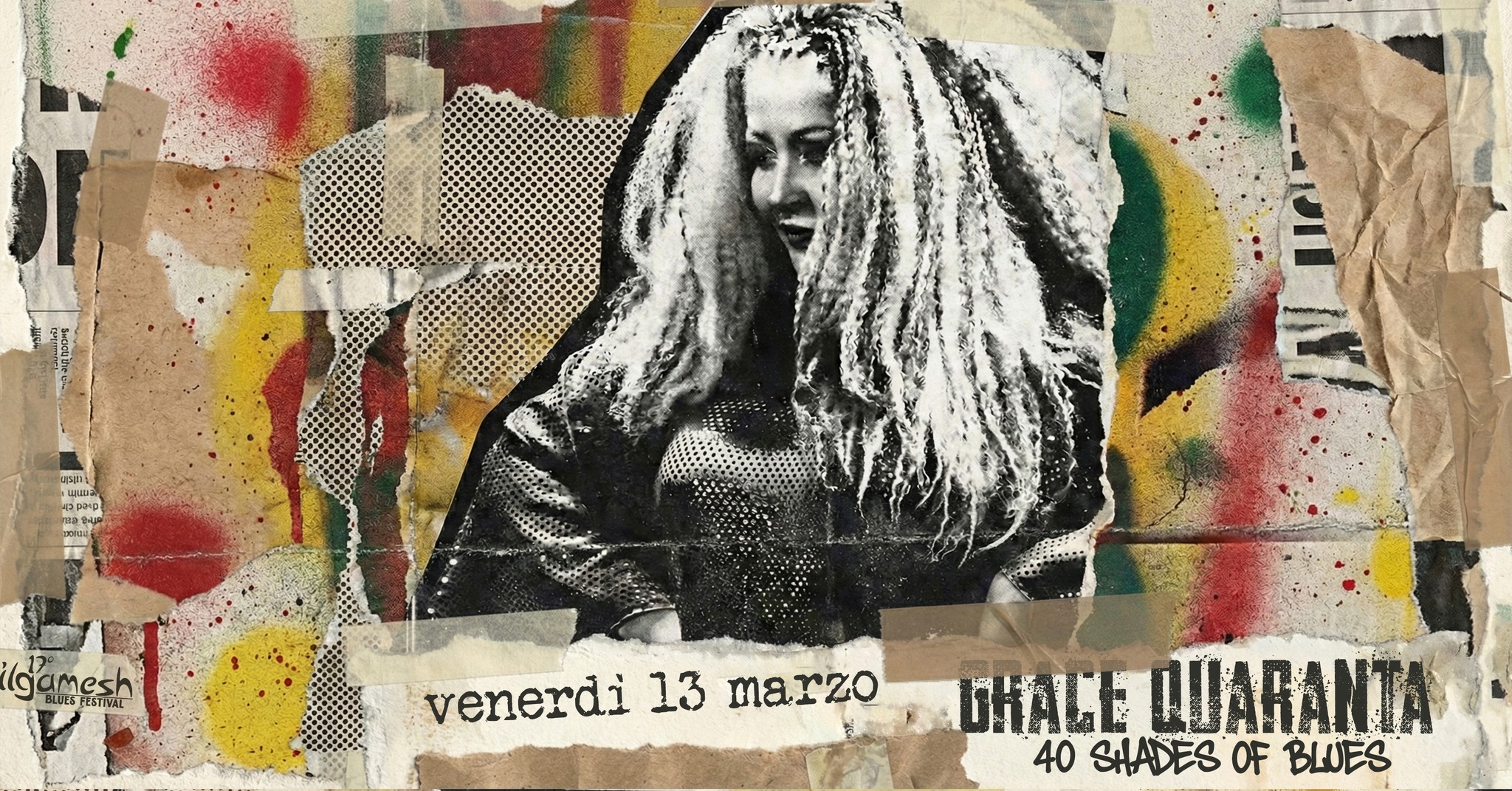 GRACE QUARANTA’S 40 Shades of Blues – 17° Gilgamesh Blues Festival Potrebbe essere un'immagine raffigurante chitarra e il seguente testo "2EFJEU HblC 17 GILGAMESH BLUES FESTIVAL ( မွေင်းာ်မှတ် AeApHHeHKaa e dal dal15gennaio 15 gennaio Bex. Bex.MARSHALL VANJASKY SKY Band GRACE Quaranta DANY FRANCHI Band TA YLOR & HALSTED ELLIS MANO-1 band JANE JERESA ESA-with-MORBLUS -with -MORBLUS Band SHAWN PITTMAN & Tble ÖZDEMIRS RAPHAEL WRESSNIG- -SOUL GIFT ...and more... IL MAGAZZINO DI GILGAMESH TORINO"