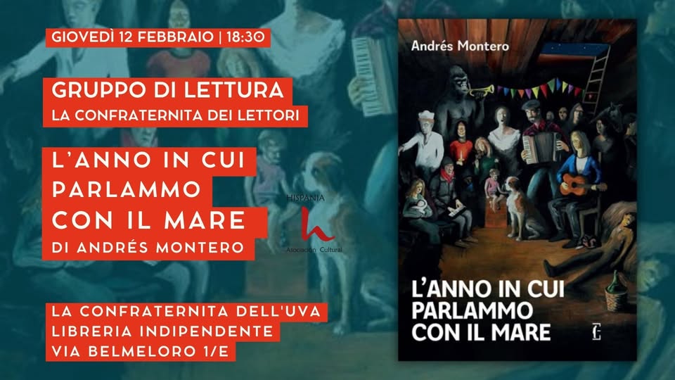 Evento Gruppo di lettura “La confraternita dei lettori” L’anno in cui parlammo con il mare di A. Montero Locandina Gruppo di lettura “La confraternita dei lettori” L’anno in cui parlammo con il mare di A. Montero - giovedì 12 febbraio ore 18:30 - 20:00