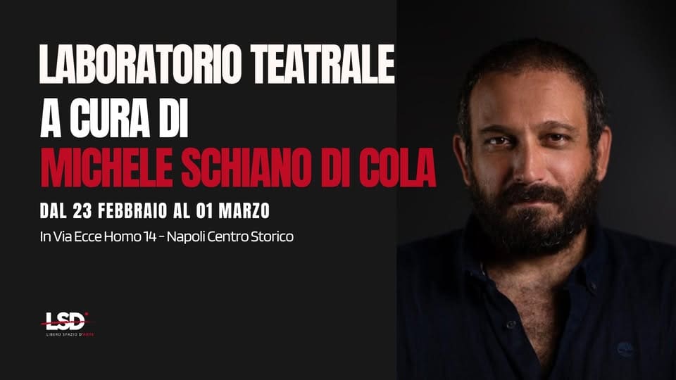 Laboratorio Teatrale a cura di Michele Schiano Di Cola Potrebbe essere un'immagine raffigurante una o più persone, barba e il seguente testo "LABORATORIO TEATRALE A CURA DI MICHELE SCHIANO DI COLA DAL 23 FEBBRAIO AL 01 MARZO In Via /ia Ecce Homo 14 Napoli Centro Storico LSD 酒で楽の、ちプIのna"