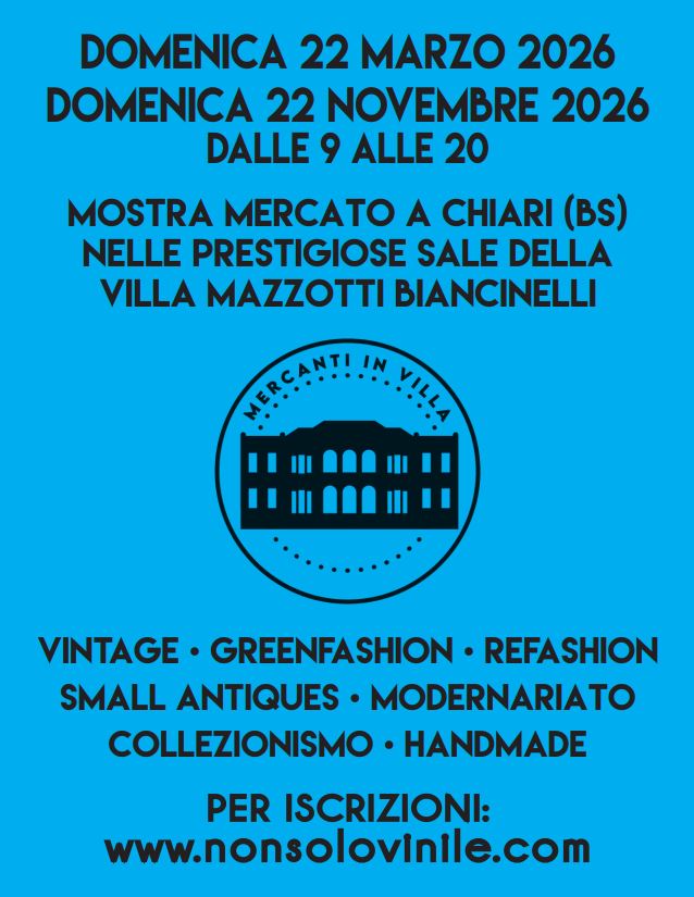 MERCANTI IN VILLA VI EDIZIONE VILLA MAZZOTTI CHIARI BS DOMENICA 22 MARZO Potrebbe essere un'immagine raffigurante il seguente testo "DOMENICA 22 MARZO 2026 DOMENICA 22 NOVEMBRE 2026 DALLE 9 ALLE 20 MOSTRA MERCATO A CHIARI (BS) NELLE PRESTIGIOSE SALE DELLA VILLA MAZZOTTI BIANCINELLI VINTAGE GREENFASHION REFASHION SMALL ANTIQUES MODERNARIATO COLLEZIONISMO HANDMADE PER ISCRIZIONI: www.nonsolovinlle.com"