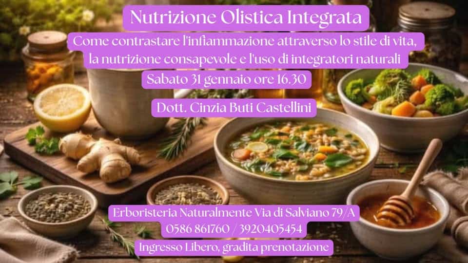 Nutrizione Olistica Integrata Potrebbe essere un'immagine raffigurante cibo e il seguente testo "Nutrizione Olistica Integrata Come contrastare l'infiammazione attraverso lo stile di vita, la nutrizione consapevole l'uso di integratori naturali Sabato 31 gennaio ore 16.30 Dott. Cinzia Buti Castellini Erboristeria Naturalmente Via di Salviano 79 79/A A 0586 861760 3920405454 Ingresso ibero, gradita prenotazione"