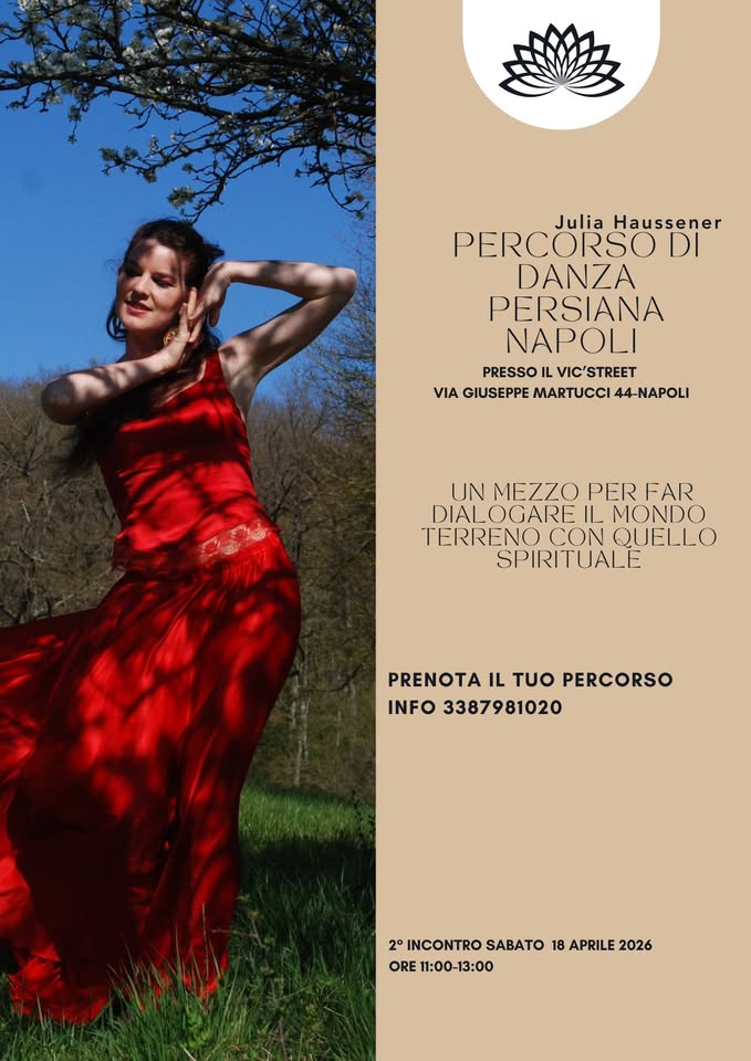 PERCORSO DI DANZA PERSIANA A NAPOLI Potrebbe essere un'immagine raffigurante il seguente testo "Julia Haussener PERCORSODI DI DANZA PERSIANA NAPOLI PRESSO VIC'STREET VIA GIUSEPPE MARTUCCI 44-NAPOLI UN MEZZO PER FAR DIALOGARE IL MONDO TERRENO CON QUELLO SPIRITUALE PRENOTA IL TUO PERCORSO INFO 3387981020 좋수면 1° INCONTRO DOMENICA ORE 15:00-17:00 FEBBRAIO 2026 2°INCONTRO 2° SABATO 28 MARZO 2026 ORE 15:00-17:00 3° INCONTRO SABATO 18 APRILE 2026 ORE 15:00-17:00"