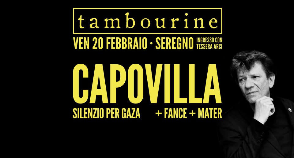 PIERPAOLO CAPOVILLA • SILENZIO PER GAZA Poesia e resistenza in Palestina: una lettura drammaturgica Potrebbe essere un'immagine raffigurante il seguente testo "tambourine ο t a m b VEN 20 FEBBRAIO SEREGNO INGRESSO CON TESSERA ARCI CAPOVILLA SILENZIO PER GAZA + FANCE +FANCE+MATER + MATER"