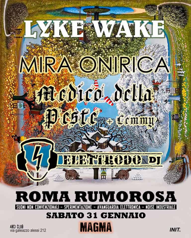 Potrebbe essere un'immagine raffigurante il seguente testo "LYKE WAKE MIRA ONIRICA Medico, oilla Doste ២+ CtC+Cmmy Ccmmu S DELEMTBODO DJ ROMA RUMOROSA SUONI NON CONVENZIONALI- SPERIMENTAZIONE AVANGUARDIA ELETTRONICA NOISE INDUSTRIALE SABATO 31 GENNAIO MAGMA ARCI CLUB via galeazzo alessi 212 INIT."