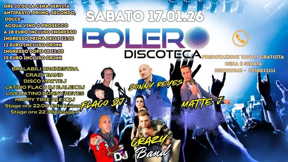 Potrebbe essere un'immagine raffigurante il seguente testo "ORE 20:00 LA CENA SERVITA ANTIPASTO, PRIMO, SECONDO, DOLCE- SABATO 17.01.26 ACQUA VINO o PROSECCO A 28 EURO INCLUSO INGRESSO BOLER INGRESSO PRIMA DELLE DELLE23:00 23：00 12 EURO INCLUSO DRINK INGRESSO DOPO 23：00 15 EURO INCLUSO DRINK DISCOTEC BALLABILI ORCHESTRA CRAZYBAND DISCO E LATINO FLACOI DJ ALEXDJ LIVELATINO DONNY REYES HAPPY TIME ALEXDJ Stage ore 22:00Cafehaban 22:00Cafe FLACO DJ Stage ore 22:30 22:30Desigual Desigua PRENOTAZIONI TAVOLI GRATUITA CENA SERATA: 3501919863- 3938823111 DONNY REYES MATE พอ y Band"