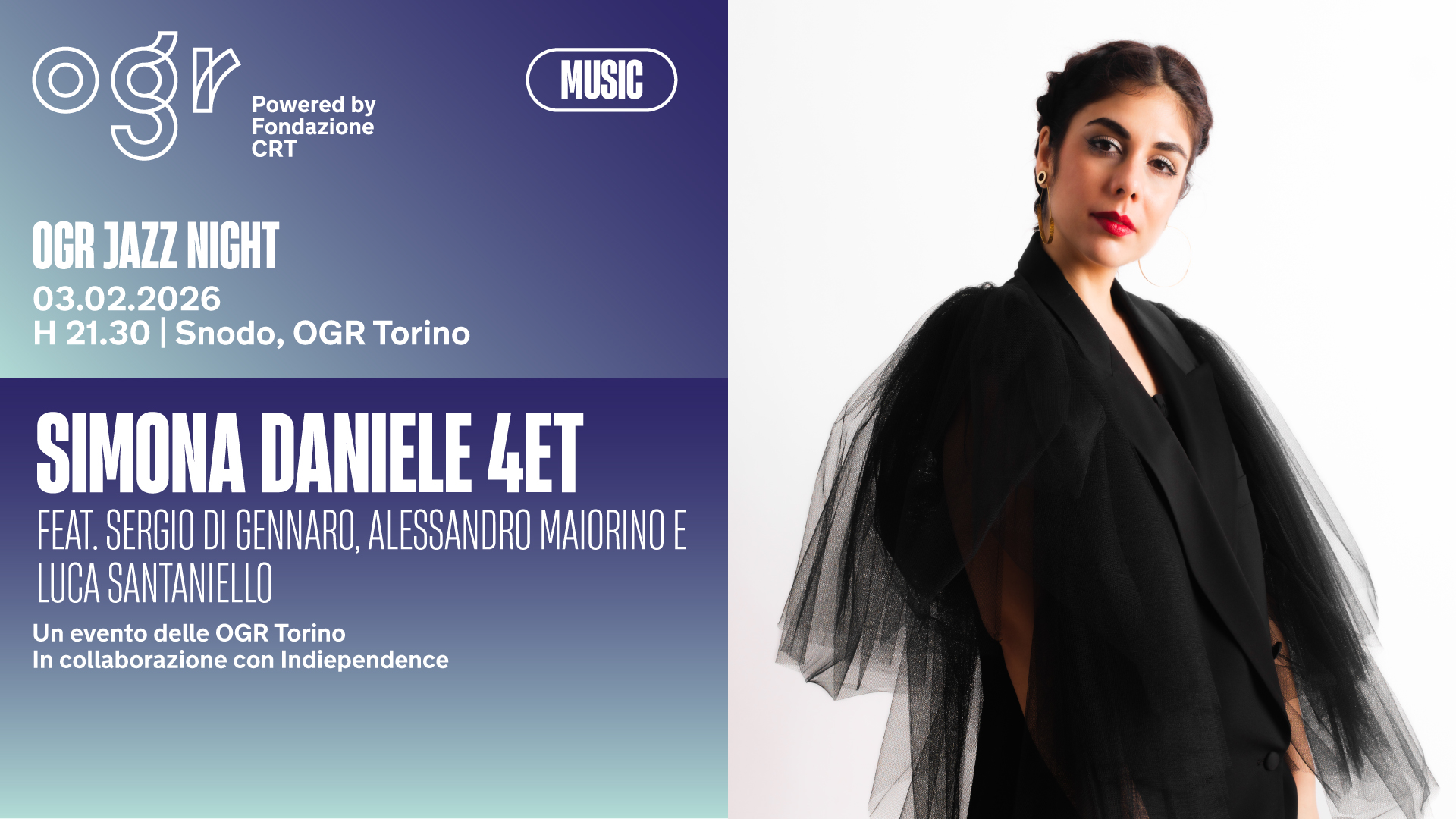 Potrebbe essere un'immagine raffigurante il seguente testo "ogrr Powered by Fondazione CRT MUSIC OGR JAZZ NIGHT 03.02.2026 03.0 H 21.30 Snodo, OGR Torino SIMONA DANIELE 4ET FEAT. SERGIO DI GENNARO, ALESSANDRO MAIORINOE LUCA SANTANIELLO Un evento delle OGR Torino In collaborazione con Indiependence"