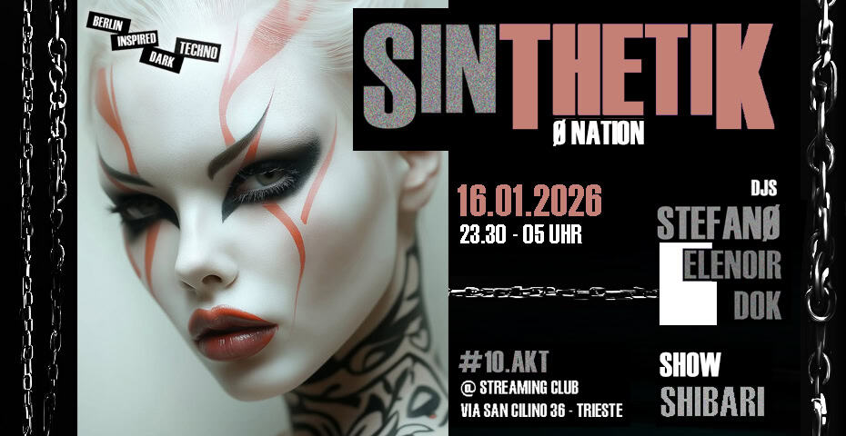 SINthetik – w/ STEFANØ – 10. Akt Potrebbe essere un contenuto grafico raffigurante il seguente testo "BERLIN INSPIRED DARK TECHNO Ml SINTHETIK NATION 16.01.2026 23.30 23.30-05UHR 05 UHR DJS STEFANG ELENOIR DOK #10.AKT @ STREAMING CLUB VIA SAN CILINO 36 TRIESTE SHOW SHIBARI"