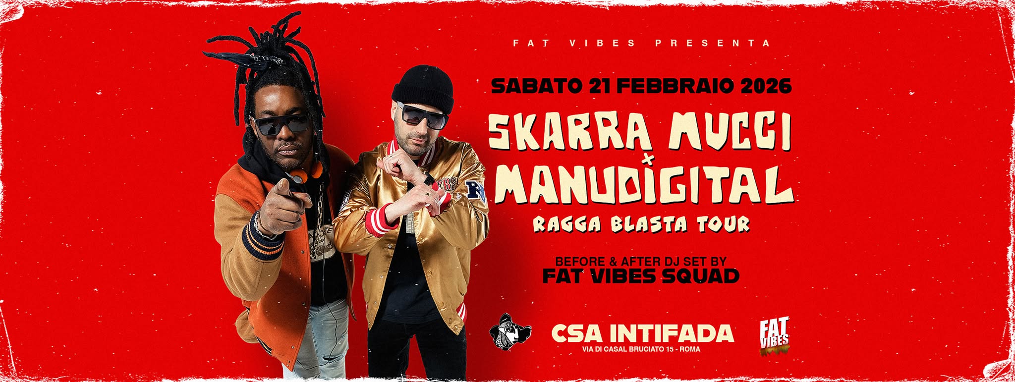 Potrebbe essere un'immagine raffigurante il seguente testo "FAT VIBES PRESENTA SABATO 21 FEBBRAIO 2026 SKARRA MUCCI MANUDIGITAL RAGGA BLASTA TOUR BEFORE&AFTERDJSETBY FAT VIBES SQUAD CSA INTIFADA VIAC CASALOAL ADIGASAL ORLICIATO15 _-o1 AUCIATO TOJS 015-nDM nOW DIBES AO"