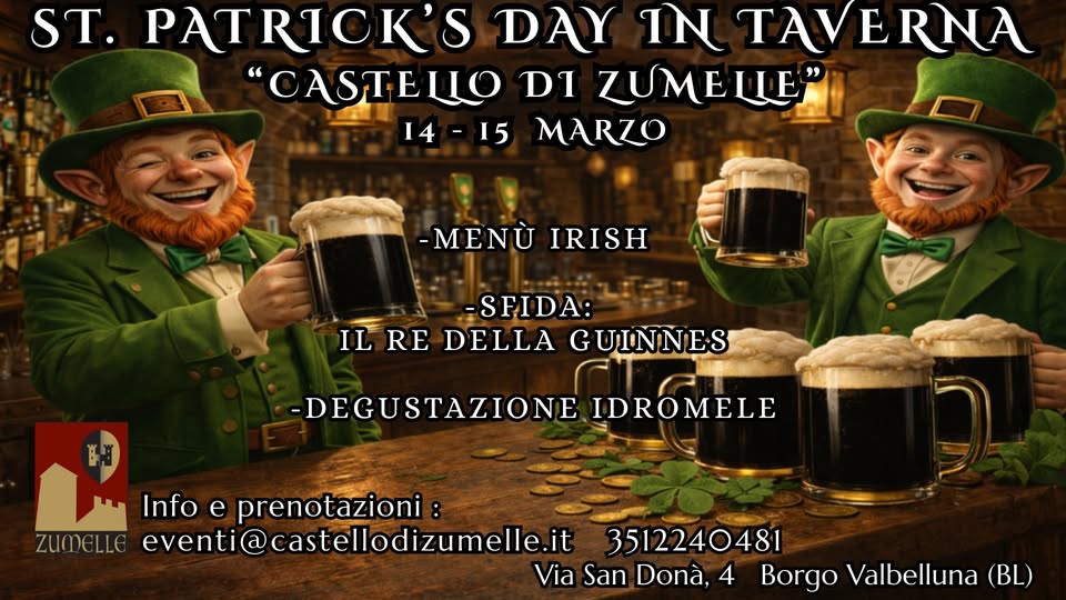 St. Patrick’ S Day in Taverna – Castello di Zumelle Potrebbe essere un'immagine raffigurante bevanda e il seguente testo "ST. PATRICK'S DAY TAVERNA "CASTELIO DI ZUMELI 山E 14-15 -15 14 MARZO -MENO IRISH SFIDA: ILRE IL RE DELLA GUINNES -DEGUSTAZIONE IDROMELE Info e prenotazioni: ZUMELLE eventi@castellodizumelle.it eventi 3512240481 Via San Donà, ViaSanDona,4BorgoValbelluna(BL 4 Borgo Valbelluna (BL)"