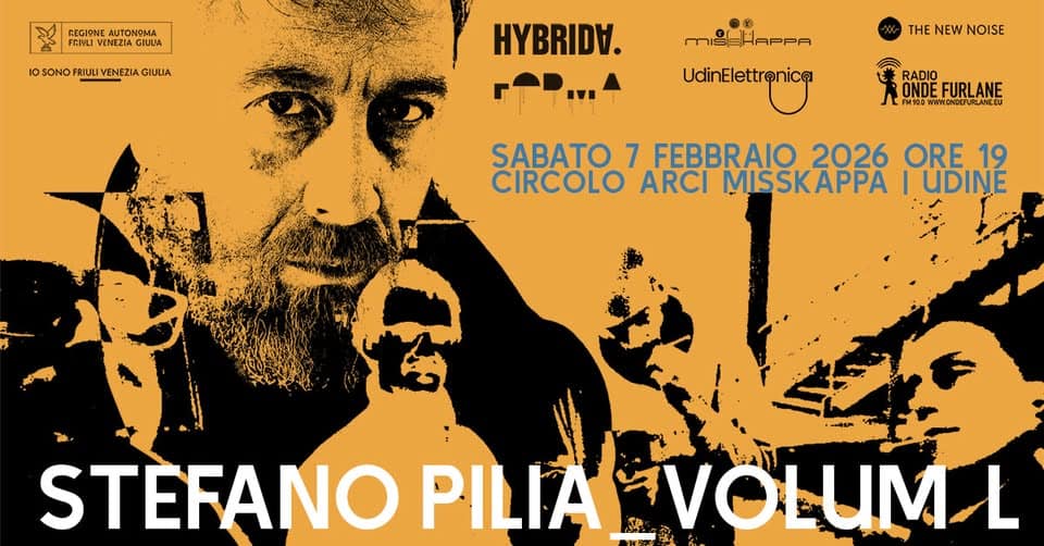STEFANO PILIA | VOLUML Potrebbe essere un'immagine raffigurante il seguente testo "REGIONE AUTONOMA VENEZIA GIULIA IOSONOFRIULIVENEZIAGIUUA GIULA HYBRIDA. MISHHAPPA TH NEW ENEWNOISE NOISE UdinElettronica RADIO ONDEFURLANE FM100 ONDE FURLANE SABATO 7 FEBBRAIO 2026 ORE 19 CIRCOLO ARCI MISSKAPPA IUDINE STEFANO PILIA EVOLUML L"