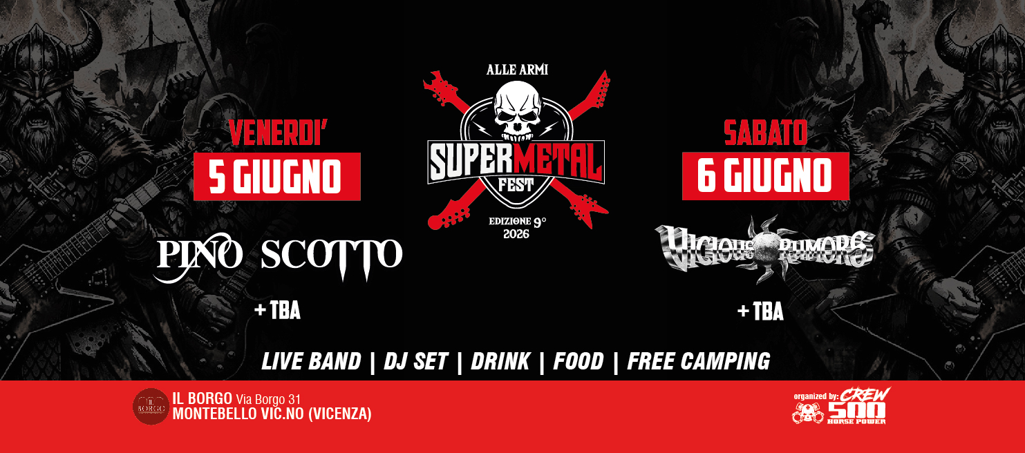 SUPERMETALFEST IX 2026 Potrebbe essere un'immagine raffigurante il seguente testo "ALLEARMI ALLE ARMI VENERDI' 5 GIUGNO SUPERMETAL SUPERME 鮮日家 FEST EDIZIEN 9° 2026 SABATO 6 GIUGNO PINO SCOTTO +TBA Thrin PΔHA こちいい DIIMADE 神楽みて LIVE BAND I DJ SET I DRINK IL BORGO Via Borgo 31 MONTEBELLO VIC.NO (VICENZA) +TBA FOOD I FREE CAMPING REW 88ช500 PUSEI PUBEZI angjanized CREW 500"