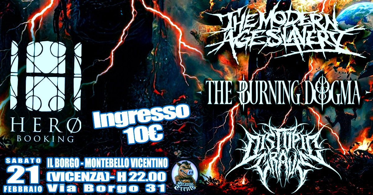 THE MODERN AGE SLAVERY + THE BURNING DOGMA + DISTOPIC GRAVE | Il Borgo – Montebello Vicentino Potrebbe essere un'immagine raffigurante il seguente testo "我果機酸女 THEMORER ষা THE BURNINGID&GMA HERO Ingresso BOOKING 10C SABATO IL ILBORGO MONTEBELLO VICENTINO 21 LVICENZAJ- H 22.00 FEBBRAIO Borgo yaμe CTenB"