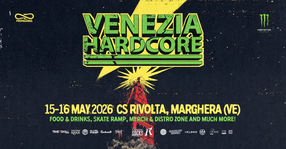 VENEZIA HARDCORE FEST 2026 Potrebbe essere un'immagine raffigurante il seguente testo "۱ PROPAGANDA m MФM3TEK TER VENEZIA EZIA HARDCORE TIME OKILL रराधर 15-16 MAY 2026 15-16MAY2026 CS RIVOLTA, MARGHERA (VE) FOOD & DRINKS, SKATE RAMP; MERCH& DISTRO ZONE AND MUCH MORE! PiMP Femkorai أن AHewлb SOCKS BPu +KLINIK Fit !D"