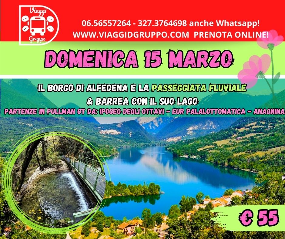 Potrebbe essere un'immagine raffigurante il seguente testo "Viaggi • 06.56557264- 327.3764698 anche Whatsapp! Gruppo WWW.VIAGGIDGRUPPO.COM PRENOTA ONLINE! DOMENICA 15 MARZO IL BORGO DI ALFEDENA E LA PASSEGGIATA FLUVIALE & BARREA CON IL SUO LAGO PARTENZE IN PULLMAN GT DA: IPOGEO DEGLI OI EUR PALALOTTOMATICA - ANAGNINA €55 € 55"