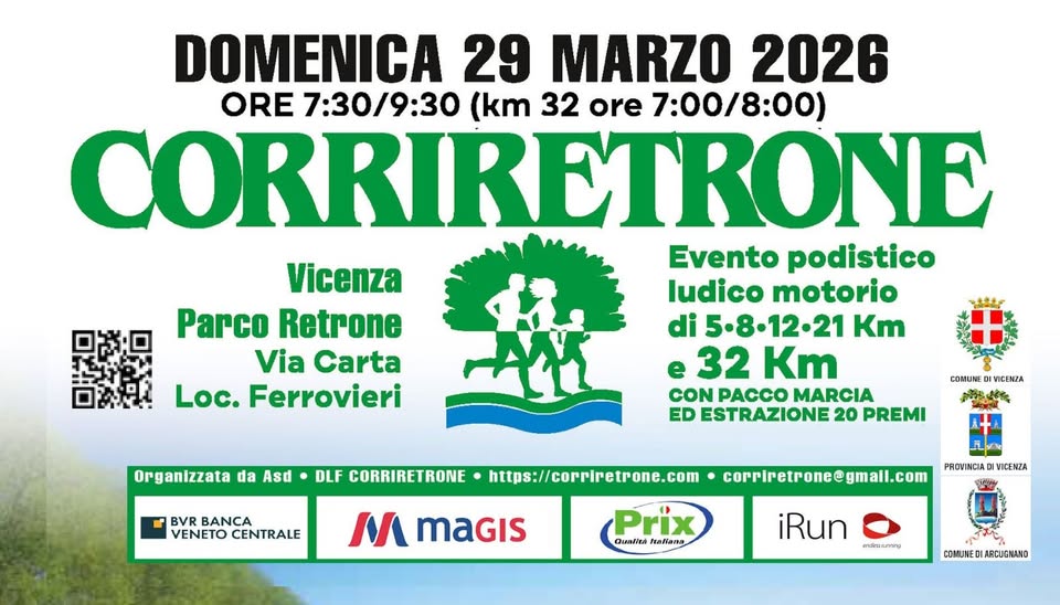18a Marcia Corriretrone(5/8/12/21km) e 3^ 32km dei Colli Potrebbe essere un'immagine raffigurante il seguente testo "DOMENICA 29 MARZO 2026 ORE 7:30/9:30 (km 32 ore 7:00/8:00) ORRIRETRONE Evento podistico Vicenza Iudico motorio Parco Retrone di 5.8.12.21 Km Via Carta 32 Km Loc. Ferrovieri 囍 CON PACCO MARCIA ED ESTRAZIONE 20 PREMI DLF CORRIRETRONE 口思! 焼2焼力 Organizzata da Asd 安 COMUNE VICENZA 中茶市 BVR BANCA VENETO CENTRALE https://corriretrone.com M maGIS corriretrone@gmail.com corriretrone PROVINCIA VICENZA Prix QuantinaiRaliana лREaaR Cuandieal iRun endeuuving 2 COMUNED ARDUSMAND"