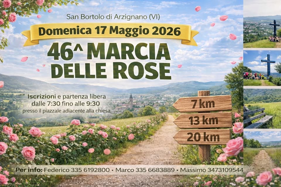 46° Marcia delle rose San Bortolo di Arzignano (VI) Potrebbe essere un'immagine raffigurante il seguente testo "San Bortolo di Arzignano (VI) Domenica 17 Maggio 2026 46^ MARCIA DELLE ROSE Iscrízioni e partenza libera dalle 7:30 fino alle 9:30 presso il piazzale adiacente alla chiesa 7km 7 11 11km km 15 km Per Perinfo:Federico info: Federico 335 6192800 Marco 335 6683889 Massimo 3473109544"
