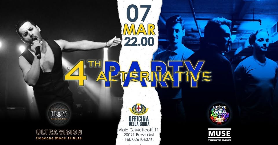 4th ALTERNATIVE PARTY – Ultra Vision + Lost in The Wild – Live @ Officina della Birra Bresso Potrebbe essere un'immagine raffigurante una o più persone e il seguente testo "07 MAR 22.00 4 TH ALTERNATINS LTERI ΠΑτίγς DTV ALT ሀ DegeshaMotTrct bl ULTRAVISION Depeche DepecheModeTribute Mode Tribute LOST MILE OFFICINA DELLA DELLABIRR BIRRA Viale Matteotti VialeG.Matteotti11 11 20091 Bresso MI Tel. 0261 026106076 MUSE REOEAT MUSE TRIDUTE BAND"