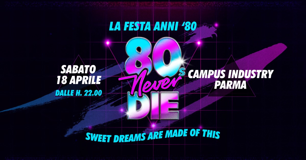 80s Never Die ★ La Festa anni ’80 ★ Parma • Campus Industry Potrebbe essere un'immagine raffigurante il seguente testo "LA FESTA ANNI '80 SABATO 80 18 APRILE PARMA DALLE H. 22.00 80 Never S CAMPUS INDUSTRY DIE SWEET DREAMS ARE MADE SWEETDREAMSAREMADEOFTHIS OF THIS"