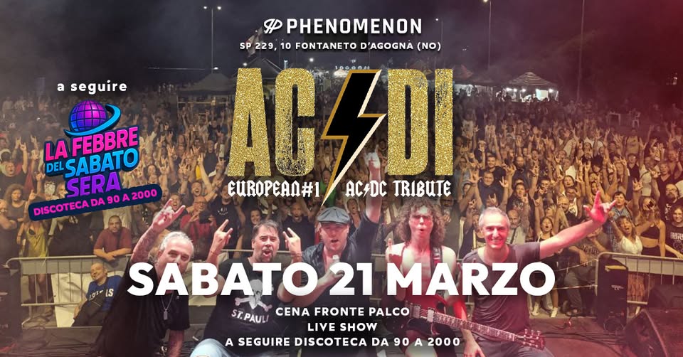 AC/DI – AC/DC TRIBUTE + DISCO PARTY Potrebbe essere un'immagine raffigurante il seguente testo "a seguire PHENOMENON SP 229, 10 FONTANETO ' (NO) ACZDI AC-DC TRIBUTE CUROPEAN#1 LA SABATO FEBBRE DEL SERA DISCOTECADA90A2000 0 2000 DISCOTECA DA 90 ም1. IS SABATO 21 MARZO ST.PAUL CENA FRONTE PALCO LIVE LIVESHOW SHOW A SEGUIRE DISCOTECA DA 90 A 2000"