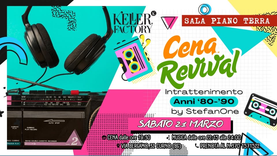 Cena Revival – Intrattenimento anni 80-90 (Piano Terra) @ Keller Factory Potrebbe essere un'immagine raffigurante il seguente testo "ផទី SALA PIANO مر TERRA BSSSS PLAY KELER FACTORY B Revival Cena Intrattenimento Anni '80-'90 by StefanOne SABATO 21 MARZO PLAY/RACORD NUCUSPL MOU 3EAND0CUB HECARTT RECORDER 日日0口 2 CENA dalle ore 19:30 م MUSICA dalle ore 22:15 alle MUSICAdaleare22:15alt2400 24:00 VIA:BERGAMO,32GURNOB CURNO.(BG) PRENOTA PRENOTAALN.370 N.370 1571522"