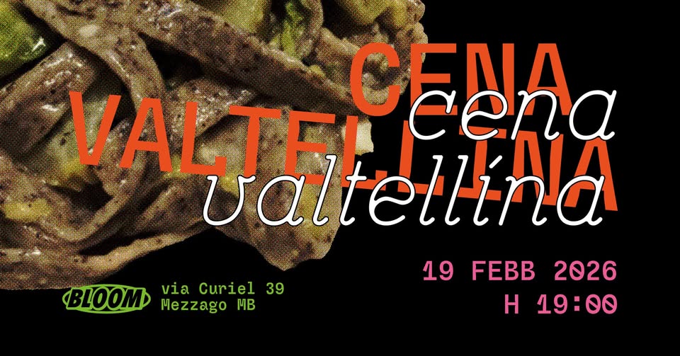 CENA VALTELLINA ⚡️ BLOOM Mezzago (MB) Potrebbe essere un'immagine raffigurante il seguente testo "BLOOM via Curiel BLOOM 39 Mezzago MB CENA ucena cena VALTEL valtellina MALFatelina MA 19FEBB2026 2026 19 FEBB H 19:00"