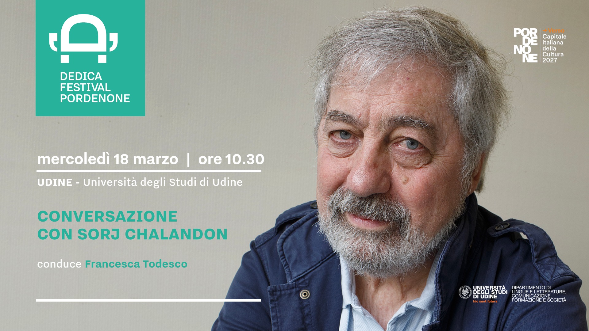 CONVERSAZIONE CON SORJ CHALANDON | UDINE Potrebbe essere un contenuto grafico raffigurante il seguente testo "ي؟ DEDICA FESTIVAL PORDENONE POR Capitale N H italiana Cultura Cultue VE 2027 Cultur 3027 mercoledì 18 marzo ore 10.30 UDINE Università degli Studi di Udine CONVERSAZIONE CON SORJ CHALANDON conduce Francesca Todesco 明限Tか..L. BIUDINAMEEET DEGLISTU 미부한국 IMENTODI DEUDINE ISTUD TUD UNIVERSITA EIEIES E EHA DIUDINE TUDINE FCAMAZICNE CAMAZICNE ESOCIETA ESOO"