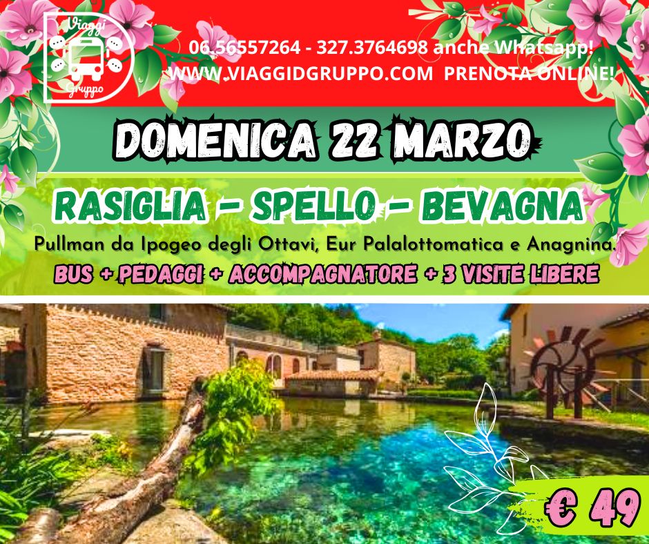 DOMENICA 22 MARZO: ALLA SCOPERTA Di RASIGLIA, SPELLO E BEVAGNA! Potrebbe essere un'immagine raffigurante il seguente testo "Viasoi d uppo 06.56557264- - 327.3764698 06. anche ancheWhatsapp, What tsapp! WWW W.VIAGGIDGRUPPO.COM PRENOTA-ONLA ONLINE! DOMENICA 22 MARZO RASIGLIA P SPELLO BEVAGNA Pullman da Ipogeo degli Ottavi, Eur Palalottomatica e Anagnina. BUS + PEDAGGI + ACCOMPAGNATORE + 3 VISITE LIBERE €49 €"