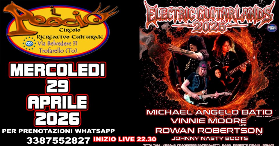 ELECTRIC GUITARLAND – MICHAEL ANGELO BATIO – VINNIE MOORE – ROWAN ROBERTSON – JOHNNY NASTY BOOTS Potrebbe essere un'immagine raffigurante il seguente testo "Peacje Circolo RICREATIVO Culturale Via Belvedere 31 Trofarello (To) FLECTRIC ะพยห GUITAR 2026 YOO解生送 MERCOLEDI 29 APRILE 2026 MICHAEL ANGELO BATIO VINNIE MOORE UFO Manowar Mano PER PRENOTAZIONI WHATSAPP ROWAN ROBERTSON DIO 3387552827 INIZIO LIVE 22.30 JOHNNY NASTY BOOTS A VOCALS RASS RONERTO DRUMS"