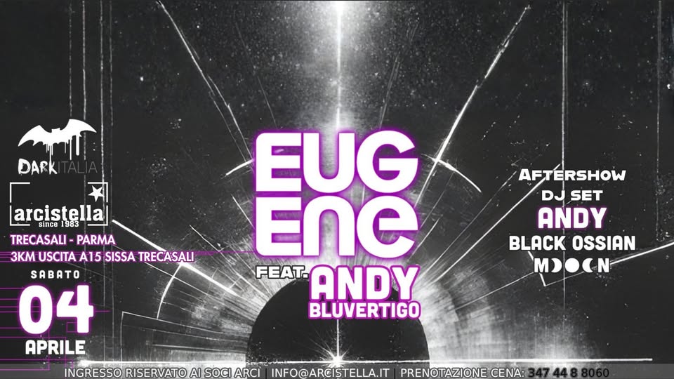 EUGENE feat. ANDY (BLUVERTIGO) + aftershow djset ANDY (BLUVERTIGO)+BLACK OSSIAN+MOON Potrebbe essere un'immagine raffigurante il seguente testo "DARK |arcistella since nce1983 1983 SABATO 04 APRILE AFTERSHOW DJ DJSET SET ANDY BLACK OSSIAN MOOCN M EUG ENC FEAT. ANDY BLUVERTIGO INGRESSO RISERVATO SOCIARCI ARCI INFO@ARCISTELLA.IT PRENOTAZIONE CENA: 347"