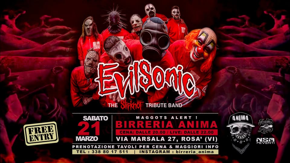 Evilsonic – Slipknot Tribute @ANIMA(Cena + Live) Potrebbe essere un'immagine raffigurante il seguente testo "Evilsonio THE Slipknot TRIBUTE BAND TREE ENTRY ANIMA SABATO MAGGOTS ALERT 21 BIRRERIA ANIMA CENA: DALLE 20.00 LIVE: DALLE 22.00 MARZO VIA MARSALA 27, ROSA' VI) PRENOTAZIONE TAVOLI PER CENA& MAGGIORI INFO TEL 338 80 17 511 INSTAGRAM birreria_anima הבה PEVENTI"