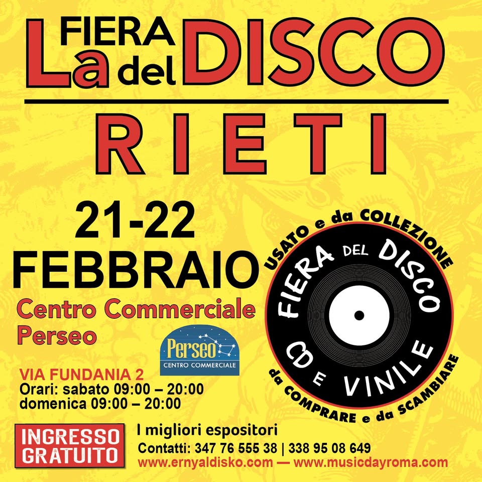 Potrebbe essere un'immagine raffigurante il seguente testo "Perseo CENTRO COMMERCIALE La FIERA del DISCO RIETI ΕΤΙ 21-22 da FEBBRAIO COLIEZIONA COLLEZIONE DiG DISCO Centro Commerciale USATO FIERA DEL Perseo 8 E COMPRARE VINILE SCAMBIARE SEALINE da migliori espositori Contatti: 347 76 555 38 338 95 08 649 www.ernyaldisko.com - www.musicdayroma.com VIA FUNDANIA 2 Orari: sabato 09：00- -20:00 domenica 09:00 -20:00 INGRESSO GRATUITO"