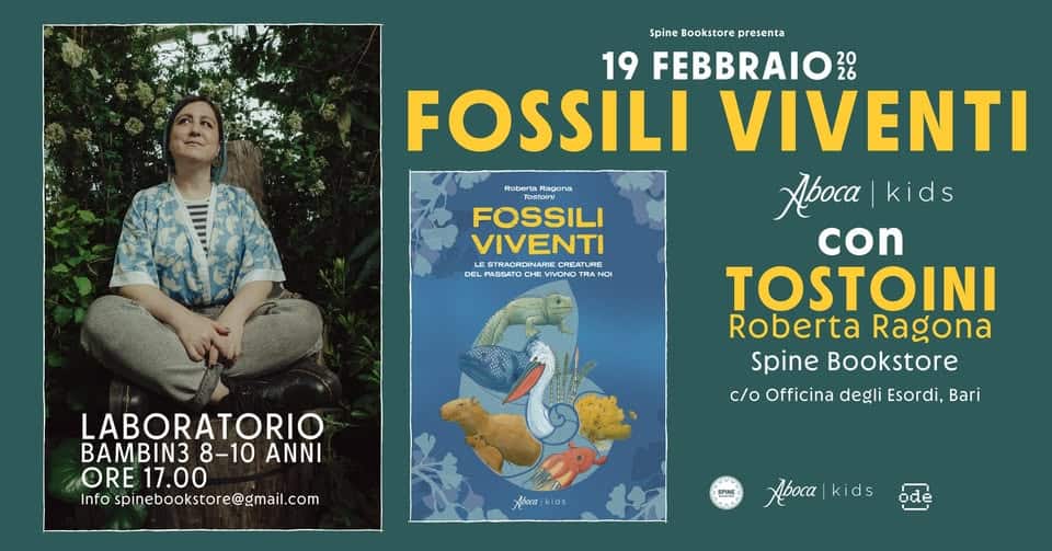 “FOSSILI VIVENTI” – Un laboratorio bambin* 8-10 anni con Roberta “Tostoini” Ragona (Aboca Kids) Potrebbe essere un'immagine raffigurante il seguente testo "4o6ea HaGona poBToйH FOSSILI VIVENTI LE STRADRDINARIC REATURE DEL ΠAΣΣΑTO BA CHE VIVONO TRANO NO BOC Spine Bookstore presenta 19 FEBBRAIO 20 FOSSILI VIVENTI A6oca kids con TOSTOINI Roberta Ragona Spine Bookstore c/o Officina degli Esordi, Bari LABORATORIO BAMBIN3 8-10 ANNI ORE17.00 17.00 Info spinebookstore@gmail.com Ancer|kids 1d: 게습어자 탄밤 A6oca Aboca|kids kids de"