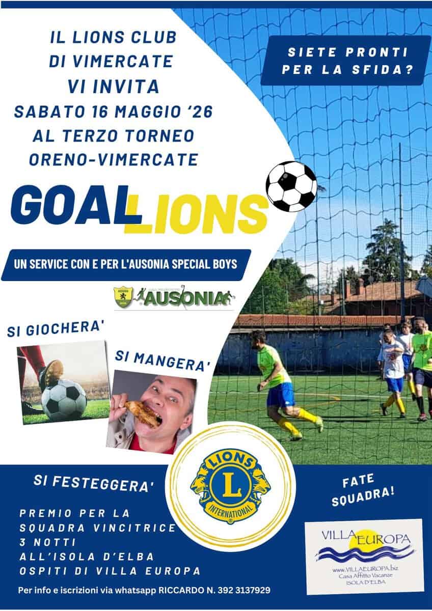 GOAL LIONS 2026 TORNEO DI CALCIO INCLUSIVO Potrebbe essere un'immagine raffigurante football, calcio e il seguente testo "IL LIONS CLUB DI VIMERCATE SIETE SIETEPRONTI PRONTI PER PERLASFIDA? PERLA LA SFIDA? VI INVITA SABATO 16 MAGGIO '26 AL TERZO TORNEO ORENO-VIMERCATE GOALIONS UN SERVICE CON E PER L'AUSONIA SPECIAL BOYS SI GIOCHERA' SI MANGERA' SI FESTEGGERA LIONS L NTERINATIONAL PREMIO PER LA SQUADRA VINCITRICE NOTTI ALL'ISOLA D'ELBA OSPITI DI VILLA EUROPA FATE SQUADRA! VILLAEUROPA VILLA Per info iscrizioni via whatsapp RICCARDO N. 392 3137929 www. VILLA ALUROPA biz AfittoVacana WwW.VILLAFCROPA.biz FittoVacanze toVacan ISOLADLIBA וסיי"