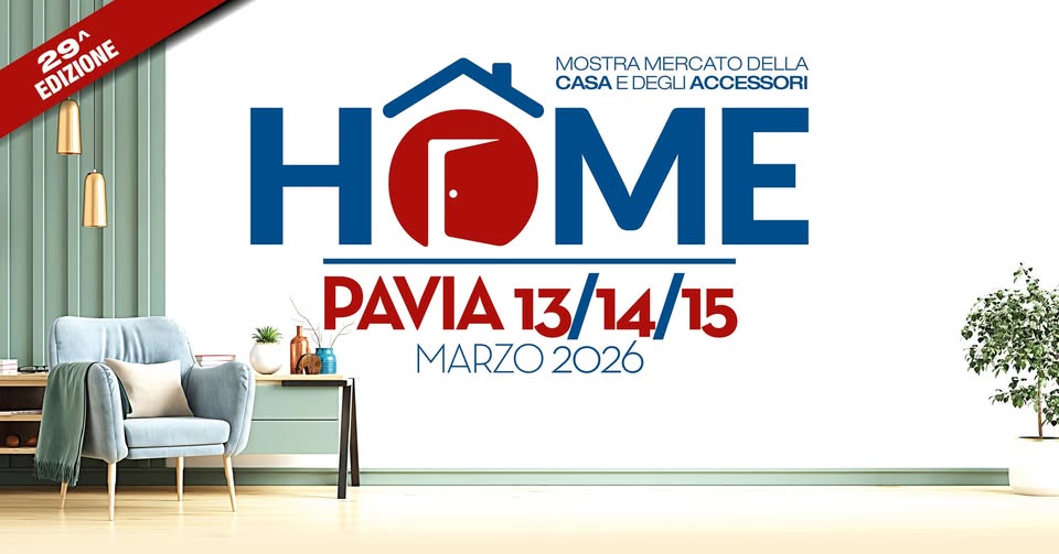 HOME PAVIA 2026 Potrebbe essere un'immagine raffigurante il seguente testo "EDIZIONE EDIZIONE 29A 29^ HOME CATO DELLA MOSTRAMERCATODELL MOSTRA MERCATO CASA CASAEDEGLACCESSORI E DEGLI ACCESSORI PAVIA 13/14/15 MARZO MARZO2026 2026"