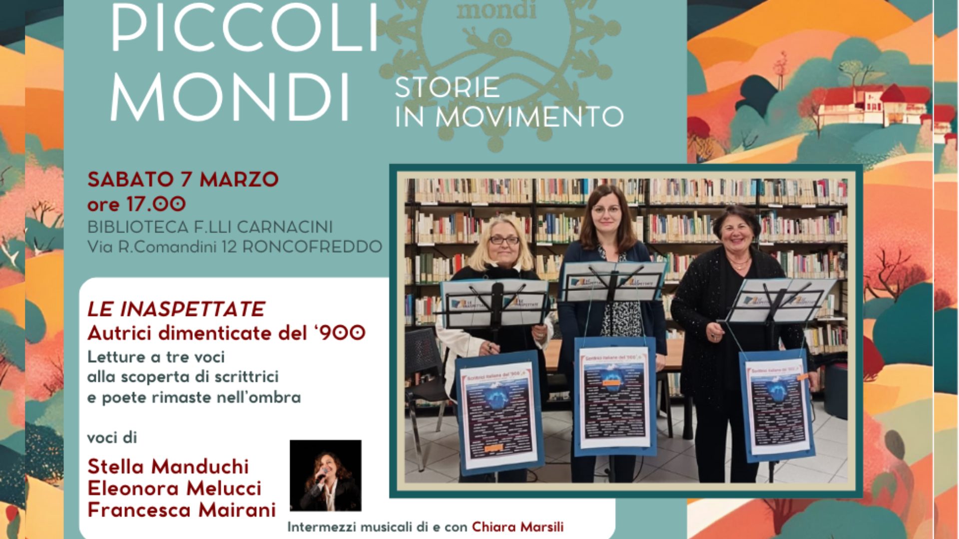 Le inaspettate. autrici dimenticate del 900 Potrebbe essere un contenuto grafico raffigurante il seguente testo "mondi PICCOLIS MONDI STORIE IN INMOVIMENTO SABATO 7 MARZO ore 17.00 BIBLIOTECA F.LLI CARNACINI Via Comandini 12 RONCOFREDDO เหท SN Aehk LE INASPETTATE Autrici dimenticate del '900 Letture tre voci alla scoperta di scrittrici e poete rimaste nell' ombra voci di Stella Manduchi Eleonora Melucci Francesca Mairani Intermezzi musicali di con Chiara Marsili"