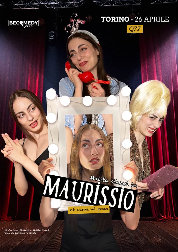 Maurissio – Malita Choul Potrebbe essere un'immagine raffigurante una o più persone e il seguente testo "BECOMEDY BEC MEDY س S米とK TORINO TORINO-26APRILE -26 APRILE Q77 077 Фpoma MA MAURISSIO nécarnenépesce Malita Choul URISSIO in né carne né pesce diCorunaGrandtieMalitaChoul di Carinna Grandi Malita Choul regia ي ahniroC Grandi"