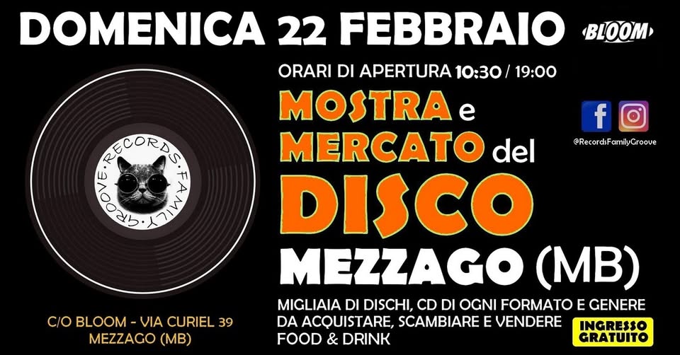 MOSTRA E MERCATO DEL DISCO – BLOOM MEZZAGO Potrebbe essere un'immagine raffigurante il seguente testo "RE RDS TaAAD E R SOORDS ተ f @RecordsFamilyGroove DOMENICA 22 FEBBRAIO , ORARI DI APERTURA 10:30 19:00 MOSTRA e MERCATO del DISCO MEZZAGO (MB) MIGLIAIA DI DISCHI, CD DI OGNI FORMATO E GENERE DA ACQUISTARE, SCAMBIARE E VENDERE FOOD & DRINK C/O BLOOM VIA CURIEL 39 MEZZAGO (MB) INGRESSO GRATUITO"