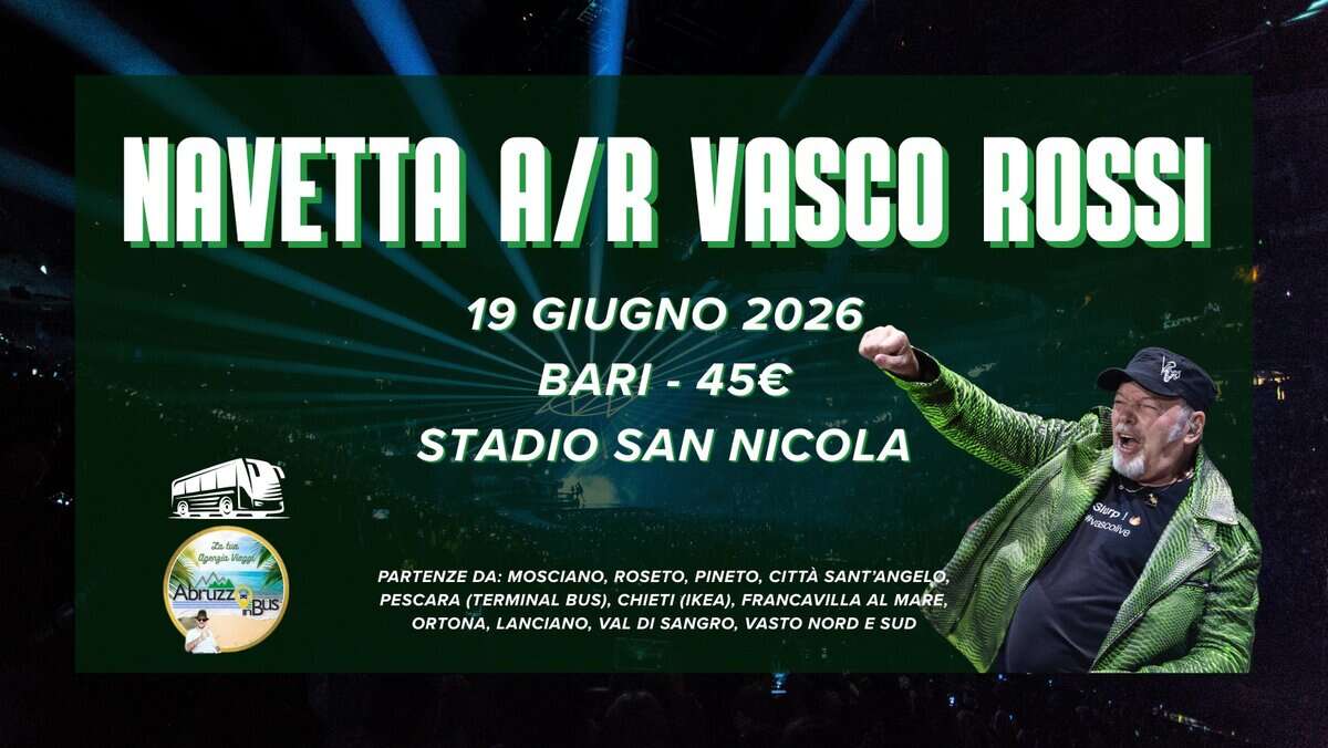 NAVETTA VASCO ROSSI 19 giugno BARI – Partenze dall’Abruzzo Potrebbe essere un'immagine raffigurante il seguente testo "NAVETTA A/R VASCO ROSSI 19 GIUGNO 2026 BARI BARI-45€ 45€ STADIO SAN NICOLA 고 Judac ដដិទូកម្ងបា់ំឡ பாுடன் M Abruzz BUS PARTENZE DA MOSCIANO, ROSETO, PINETO, CITTÀ SANT'ANGELO, PESCARA (TERMINAL BUS), CHIETI (IKEA), FRANCAVILLA MARE, ORTONA, LANCIANO, VAL DI SANGRO, VASTO NORD E SUD Sprp KHaTo I"