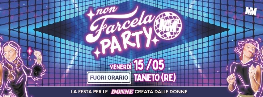 NON FARCELA PARTY 🎉 @Fuori Orario Potrebbe essere un'immagine raffigurante il seguente testo "MM Farcela non PARTY VENERDI 15 /05 FUORI ORARIO FUORIORARIOTANETO(RE) TANETO (RE) LA FESTA PER LE DONNE CREATA DALLE DONNE"
