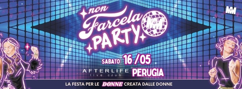 NON FARCELA PARTY – la festa per sole donne creata dalle donne! Potrebbe essere un contenuto di pop art raffigurante il seguente testo "MM Farcela non PARTY SABATO 間 16/05 16 AFTERLIFE PERUGIA LA FESTA PER LAFESTAPERLE LE DONNE CREATA DALLE DONNE"