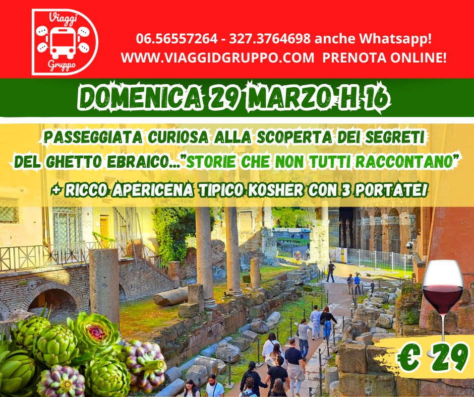 PASSEGGIATA CURIOSA NEL GHETTO EBRAICO & RICCO APERICENA TIPICO ! € 29 Potrebbe essere un'immagine raffigurante il seguente testo "Viaggi *+ ++ 06.56557264- 327.3764698 anche Whatsapp! Gruppo WWW.VIAGGIDGRUPPO.COM PRENOTA ONLINE! DOMENICA 29 MARZOH16 PASSEGGIATA CURIOSA ALLA SCOPERTA DEI SEGRETI DEL GHETTO EBRAICO... "STORIE CHE NON τυΤΤΙ RACCONTANO" RICCO APERICENA TIPICO KOSHER CON 3 PORTATEI €29 €"