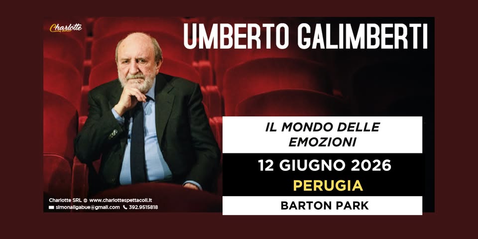 PERUGIA – BARTON PARK – Umberto Galimberti – Il mondo delle emozioni Potrebbe essere un'immagine raffigurante il seguente testo "Charlotte UMBERTO GALIMBERTI IL MONDO DELLE EMOZIONI Charlotte SRL CharltesSL@www.charotspet 0 www w.charlottespettacoll.it slmonaligabu@gmall.com Imonallgabue @gmall.com #imonalabuo.gemal.co_3929515 gmal 392.9515818 12 GIUGNO 2026 PERUGIA BARTON PARK"