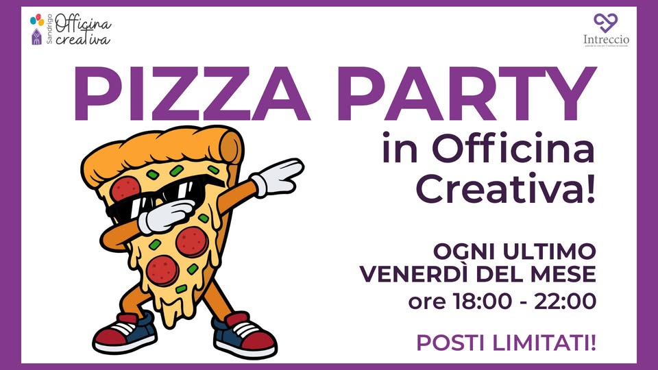 Pizza party Potrebbe essere un contenuto grafico raffigurante pizza e il seguente testo "Offigina crealiva иνa creal Intreccio สราพสกา wWp IM τwκй PIZZA PARTY in Officina Creativa! OGNI ULTIMO VENERDÌ DEL MESE ore 18:00- 18:00-22:00 22:00 POSTI LIMITATI!"