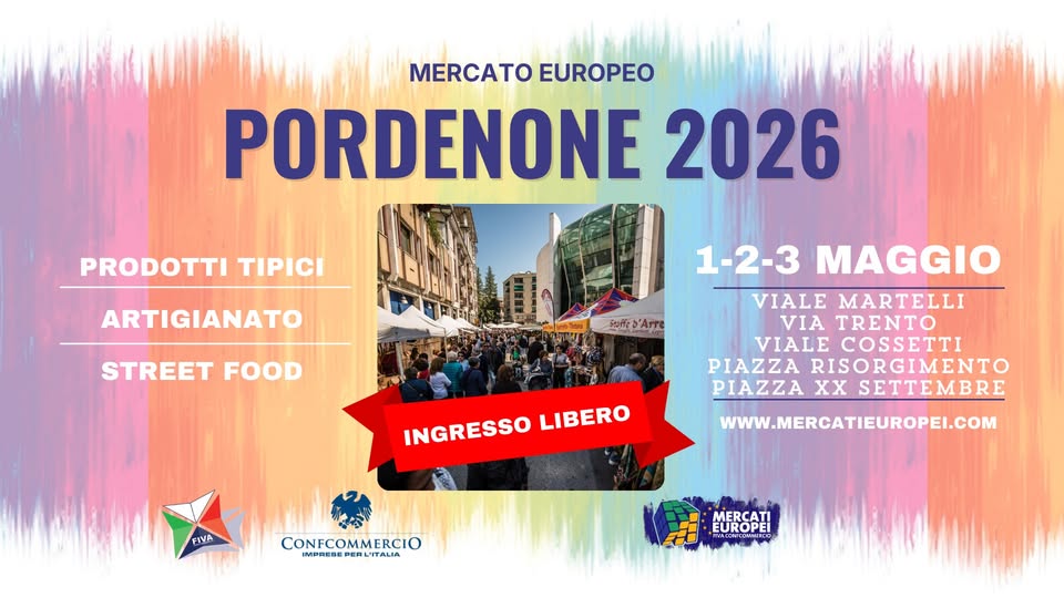 PORDENONE – XIII Mercato Europeo | 1-2-3 Maggio 2026 Potrebbe essere un'immagine raffigurante il seguente testo "MERCATO EUROPEO PORDENONE 2026 PRODOTTI TIPICI ARTIGIANATO STREET FOOD 'Arre 1-2-3 1-2-3MAGGIO MAGGIO VIALE MARTELLI VIATRENTO VIA TRENTO VIALECOSSETTI VIALE COSSETTI PIAZZA RISORGIMENTO PIAZZA Xx SETTEMBRE INGRESSO INGRESSOLIBERO LIBERO FIVA CONFCOMMERCIO) WWW.MERCATIEUROPEI.COM MERCA EUROPEI"