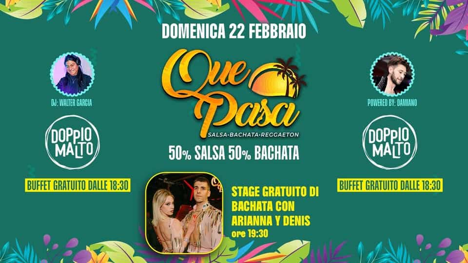 Potrebbe essere un'immagine raffigurante il seguente testo "DOMENICA 22 DOMENICA22FEBBRAIO FEBBRAIO DUJ:WVALTERGARGIA มป: WALTER GARCIA DOPPiO POW/ERED BY: POV/EREDBY:DAMIANO DAMIANO Aи6a SALSA-BACHATA-REGGAETON 50% SALSA 50% BACHATA BUFFET GRATUITO DALLE 18:30 DOPPIO MAT BUFFET GRATUITO DALLE 18:30 STAGE GRATUITO STAGEGRATUITODI DI BACHATA CON ARIANNA Y DENIS ore 19:30"