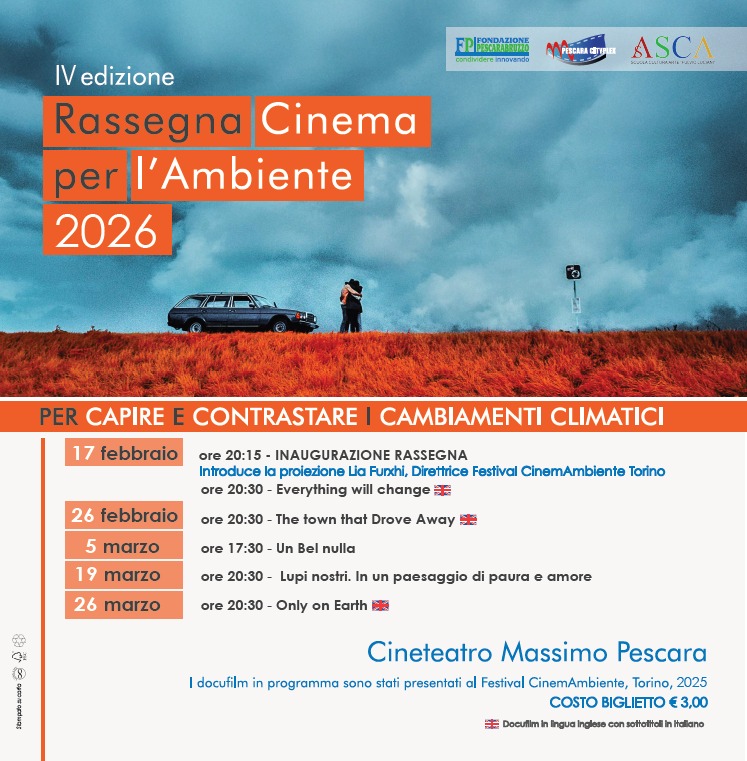 Rassegna Cinema per l’Ambiente 2026 – IV edizione Potrebbe essere un'immagine raffigurante il seguente testo "FPIFONDATIONE condiaere อรสักมีตรทกยายายิง PISCARA দলत ASCA IV edizione Rassegna Cinema per 'Ambiente 2026 PER CAPIRE E CONTRASTARE 17 febbraio 26 febbraio CAMBIAMENTI CLIMATICI ore 20:15 INAUGURAZIONE RASSEGNA Introducela proiezione Funxhi, Direttrice Festival CinemAmbiente Torino 20:30 Everything will change ore 20:30 The town that Drove Away ore 5 marzo 19 marzo 26 marzo Un nulla ore 20:30 Lupi nostri. 安 Oz ore 20:30 Only on Earth un paesaggio di paura 8 amore docufilm in programma sono stati presentati Cineteatro Massimo Pescara Festival CinemAmbiente, Torino, 2025 COSTO BIGLIETTO €3,00 出 Docuflimin Inguan Inglesa con softholhialihHaliano"