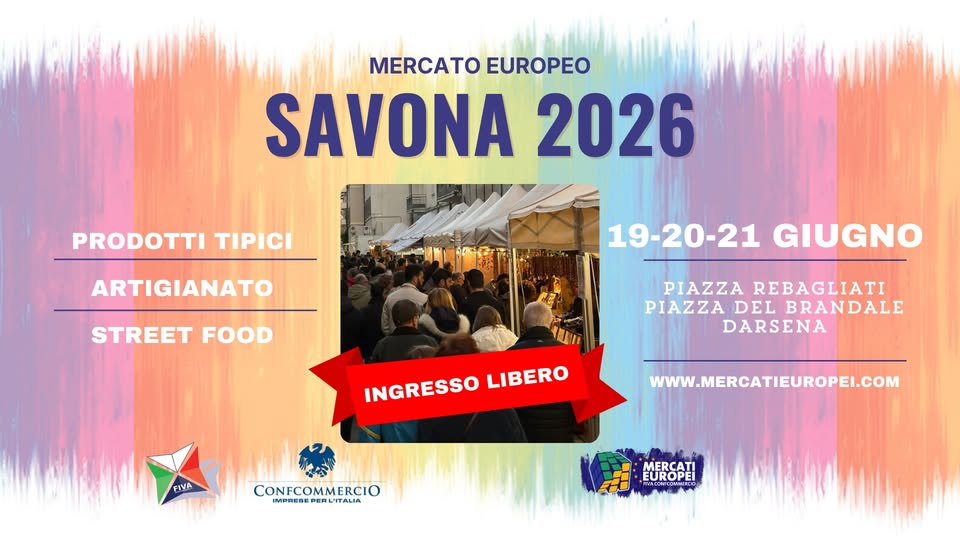SAVONA – XIV Mercato Europeo | 19-20-21 Giugno 2026 Potrebbe essere un'immagine raffigurante il seguente testo "MERCATO EUROPEO SAVONA 2026 PRODOTTI TIPICI ARTIGIANATO STREET FOOD 19-20-21GIUGNO 19-20-21 GIUGNO PIAZZA REBAGLIATI PIAZZA PIAZZADELBRANDALE DEL BRANDALE DARSENA INGRESSO INGRESSOLIBERO LIBERO FIVA WWW.MERCATIEUROPEI.COM CONFCOMMERCIO MERCATI EUROPEI URO"