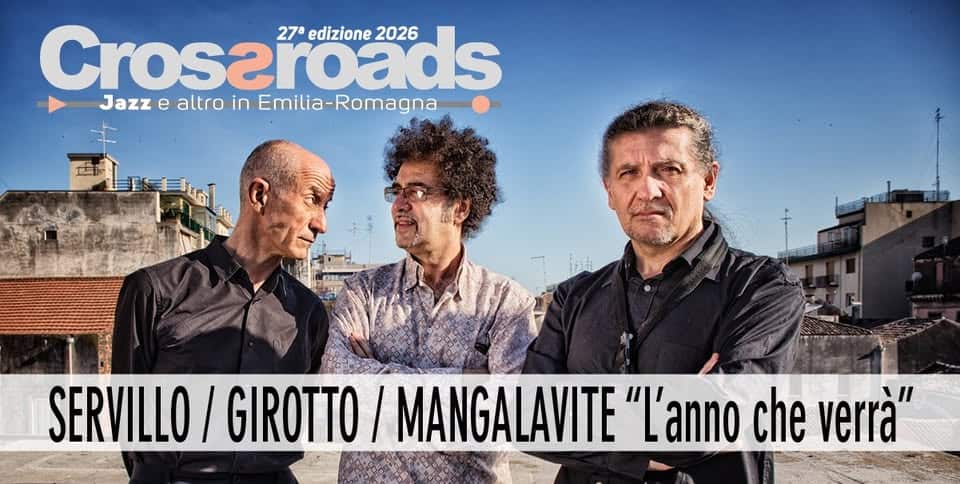 SERVILLO / GIROTTO / MANGALAVITE “L’anno che verrà” – Canzoni di Lucio Dalla Potrebbe essere un'immagine raffigurante il seguente testo "Crosaroads JazzealtroinEmilia-Romagna 27a edizione 27°edizione2026 2026 Jazz e altro in Emilia-Romagna Romagna SERVILLO / GIROTTO/ / MANGALAVITE "' che verrà"
