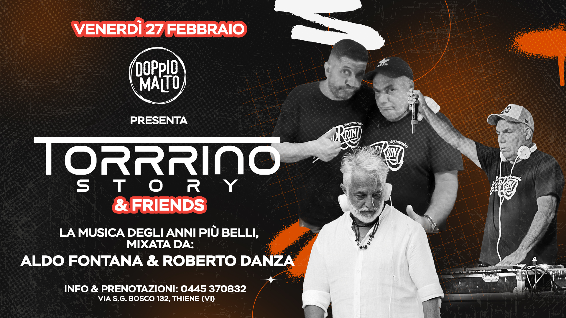 TORRRINO STORY & FRIENDS | Doppio Malto Potrebbe essere un'immagine raffigurante una o più persone e il seguente testo "VENERDÌ 27 FEBBRAIO DOPpIO PRESENTA 無海 TORRRINO STOR R FRIENDS LA MUSICA DEGLI ANNI PIÙ BELLI, MIXATA DA: ALDO FONTANA ROBERTO DANZA INFO & PRENOTAZIONI: 0445 370832 VIAS.G. VIA S.G. BOSCO 132, THIENE (VI)"